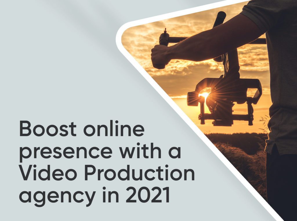 Boost online presence with a Video Production agency in 2021